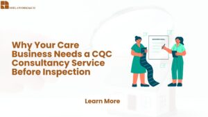 Read more about the article Why Your Care Business Needs a CQC Consultancy Service Before Inspection 